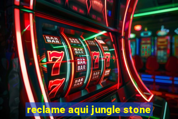 reclame aqui jungle stone